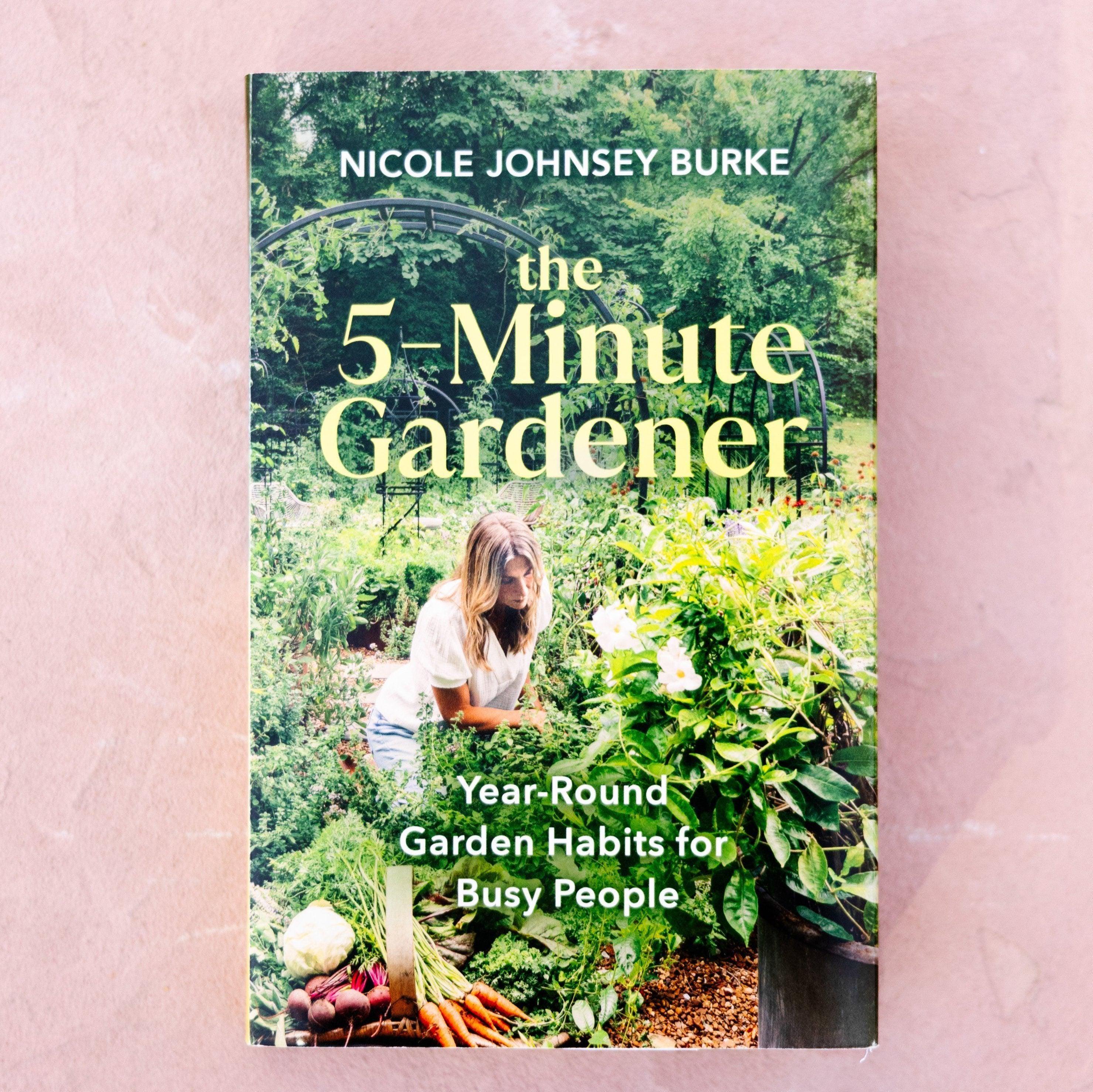 The 5-Minute Gardener by Nicole Burke – Gardenary Shop
